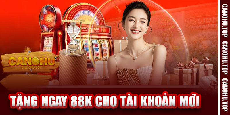 Tặng Ngay 88K Khi Đăng Ký Tài Khoản Canohu