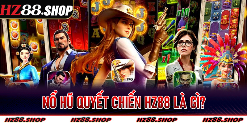 Nổ Hũ Quyết Chiến Hz88 là gì?