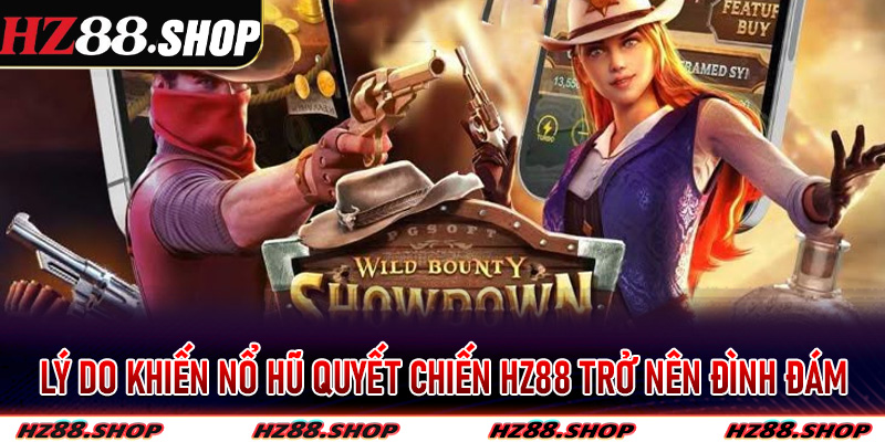 Lý do khiến nổ hũ quyết chiến Hz88 trở nên đình đám