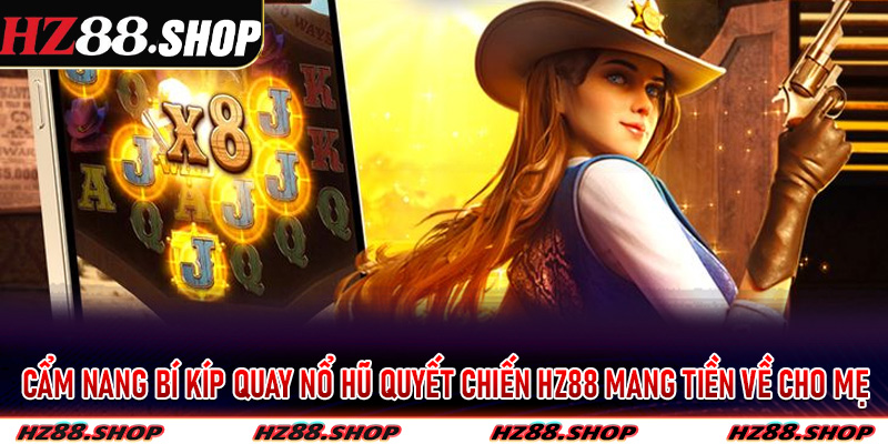 Cẩm nang bí kíp quay nổ hũ quyết chiến Hz88 mang tiền về cho mẹ