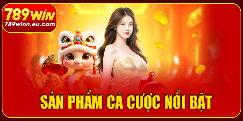 Cập nhật những sản phẩm cá cược nổi bật tại 789win