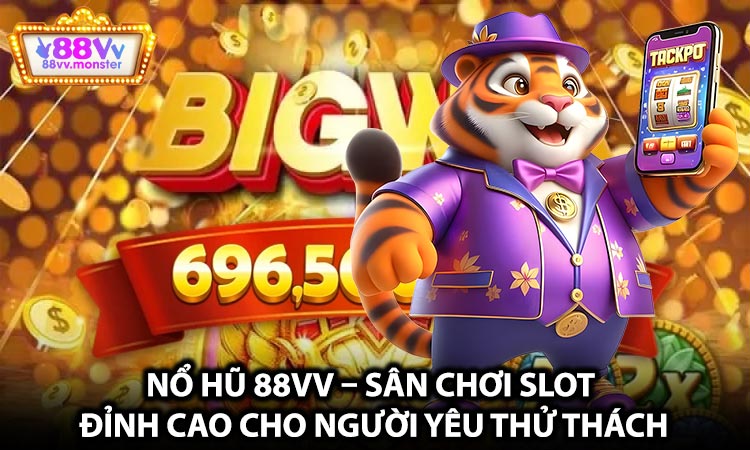 Nổ Hũ 88VV – Sân Chơi Slot Đỉnh Cao Cho Người Yêu Thử Thách