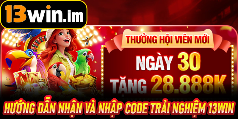 Hướng dẫn nhận và nhập Code Trải Nghiệm 13win hiệu quả