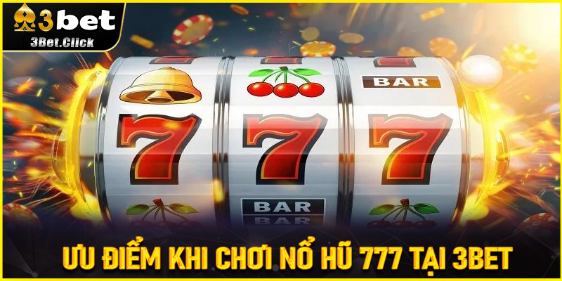 Ưu điểm khi chơi Nổ Hũ 777 tại 3bet